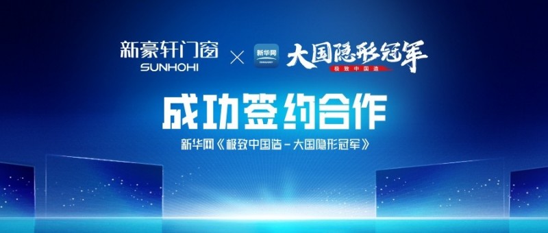 新豪轩门窗成为新华网“极致中国造-大国隐形冠军”首个入围企业，开启细分赛道品牌IP新纪元